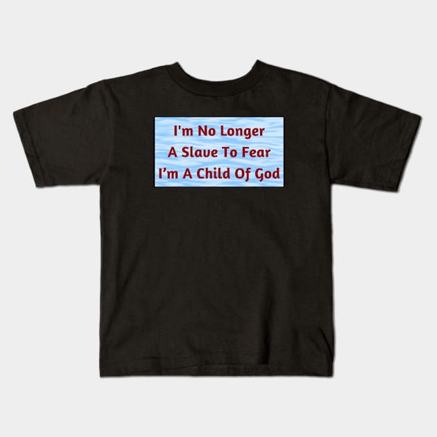 I'm No Longer A Slave To Fear I Am A Child Of God Kids T-Shirt by Prayingwarrior